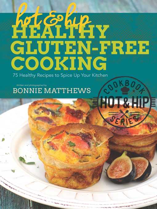 Title details for Hot and Hip Healthy Gluten-Free Cooking: 75 Healthy Recipes to Spice Up Your Kitchen by Bonnie Matthews - Available